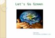 Let’s Go Green Santanu Santanukumar.dash@gmail.com