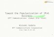 1 Toward the Popularization of IPv6 Business (NTT Communications’ Global IPv6 Trial) Hiroaki Sadata NTT Communications Corporation 