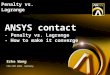 ANSYS, Inc. Proprietary © 2004 ANSYS, Inc. Penalty vs. Lagrange ANSYS contact - Penalty vs. Lagrange - How to make it converge ANSYS contact - Penalty