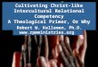 Cultivating Christ-like Intercultural Relational Competency A Theological Primer, Or Why Bother? Robert W. Kellemen, Ph.D. 