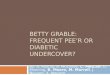 BETTY GRABLE: FREQUENT PEE’R OR DIABETIC UNDERCOVER? By: N. Mattila, B. McKinley, C. Metcalf, D. Moening, B. Moore, M. Morrell, J. Nguyen, X. Nguyen