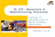 IE 337: Materials & Manufacturing Processes Lecture 11: Introduction to Metal Forming Operations Chapters 6 & 18