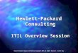 Hewlett-Packard Company Confidential Copyright 2000 All Rights Reserved - Do Not Copy Hewlett-Packard Consulting ITIL Overview Session ITIL Overview Session