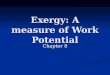 Exergy: A measure of Work Potential Chapter 8. Work Potential of Energy When a new energy source is discovered, the first thing the explorers do is estimate