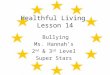 Healthful Living Lesson 14 Bullying Ms. Hannah’s 2 nd & 3 rd Level Super Stars