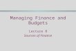 Managing Finance and Budgets Lecture 8 Sources of Finance