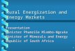 1 Rural Energization and Energy Markets Presentation Minister Phumzile Mlambo-Ngcuka Minister of Minerals and Energy Republic of South Africa