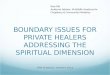BOUNDARY ISSUES FOR PRIVATE HEALERS ADDRESSING THE SPIRITUAL DIMENSION CPD Program, October 2013 Ross Pitt Academic Advisor, Multifaith Academy for Chaplaincy