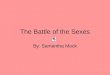 The Battle of the Sexes By: Samantha Mock. Battle of the Sexes Throughout all of Shakespeare’s plays the battle of the sexes has been a common theme In