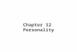Chapter 12 Personality. Defining Some Terms Personality: A person’s unique long-term pattern of thinking, emotion, and behavior; the consistency of who