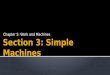 Chapter 5: Work and Machines.  Describe the six types of simple machines.  Explain how the different types of simple machines make work easier.  Calculate