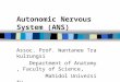 Autonomic Nervous System (ANS) Assoc. Prof. Wantanee Trakulrungsi Department of Anatomy, Faculty of Science, Mahidol University
