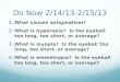 Do Now 2/14/13-2/15/13 1. What causes astigmatism? 2. What is hyperopia? Is the eyeball too long, too short, or average? 3. What is myopia? Is the eyeball