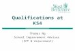 Qualifications at KS4 Thomas Ng School Improvement Adviser (ICT & Assessment)