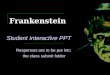 Frankenstein Student Interactive PPT Responses are to be put into the class submit folder