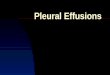 Pleural Effusions. The Pleura Pleural Pathophysiology 1.Transpleural pressure imbalance 2.Increased capillary permeability 3.Impaired lymphatic drainage
