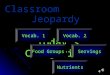Jeopardy Classroom Today’s Categories… Vocab. 1 Vocab. 2 Food Groups Servings Nutrients