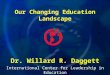 International Center for Leadership in Education Dr. Willard R. Daggett Our Changing Education Landscape