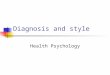 Diagnosis and style Health Psychology. The Practitioner’s Behaviour Physicians tend to use a consistent style. Two styles: Doctor-centered Asks close-ended