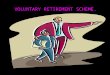 VOLUNTARY RETIREMENT SCHEME.. WHAT IS VRS?  The Voluntary Retirement Scheme (VRS) is the latest mantra of many a corporate and Public sector units