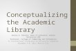 Conceptualizing the Academic Library Danuta A. Nitecki, Dean of Libraries, Drexel University USA Professor, College of Computing and Informatics XI International