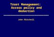 Trust Management: Access policy and deduction John Mitchell