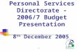 Personal Services Directorate - 2006/7 Budget Presentation 8 th December 2005 53
