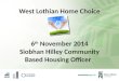 West Lothian Home Choice 6 th November 2014 Siobhan Hilley Community Based Housing Officer