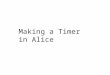 Making a Timer in Alice. Step 1: Adding the Text Object This tutorial will teach you how to make a timer in Alice. Timers can be very useful if you are
