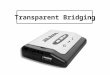 Transparent Bridging. Chapter Goals Understand transparent bridge processes of learning, filtering, forwarding, and flooding. Explain the purpose of the