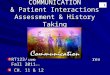 COMMUNICATION & Patient Interactions Assessment & History Taking RT123/106 rev Fall 2011 DC111 CH. 11 & 12 CH. 11 & 12 1
