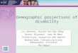 Demographic projections of disability Luc Bonneux, Nicole Van der Gaag, Govert Bijwaard, Joop de Beer Projections, migration and Health Netherlands Interdisciplinary