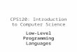 CPS120: Introduction to Computer Science Low-Level Programming Languages Nell Dale John Lewis