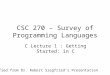 CSC 270 – Survey of Programming Languages C Lecture 1 : Getting Started: in C Modified from Dr. Robert Siegfried’s Presentation