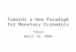 Towards a New Paradigm for Monetary Economics Tokyo April 19, 2004
