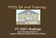 PTCS QA and Training FY 2007 findings Bruce Manclark, Bob Davis, Jennifer Williamson, Martín Wilson, Ken Eklund