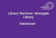 Library Services: Moorgate Library Datastream. What is Datastream? u A major source of current and historical online data on: u financial markets, u economic
