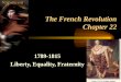 The French Revolution Chapter 22 1789-1815 Liberty, Equality, Fraternity