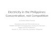 Electricity in the Philippines: Concentration, not Competition by Maitet Diokno-Pascual Presented at the ACF-FES Conference on “ENERGY SECURITY: Reshaping