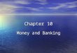 Chapter 10 Money and Banking Money Money is anything that serves 3 purposes: Money is anything that serves 3 purposes: –Medium of Exchange – used when