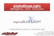 AlphaBlueLight Emergency Call Stations alphacommunications.com/bluelight 42 Central Drive Farmingdale NY 11735-1202 Toll-Free Phone: 1-800-666-4800 