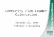 Community Club Leader Orientation October 15, 2009 Veteran’s Building