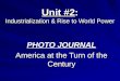Unit #2: Industrialization & Rise to World Power PHOTO JOURNAL America at the Turn of the Century