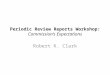 Periodic Review Reports Workshop: Commission’s Expectations Robert K. Clark