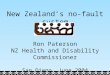 New Zealand’s no-fault system Ron Paterson NZ Health and Disability Commissioner San Diego, June 2004