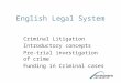 English Legal System Criminal Litigation Introductory concepts Pre-trial investigation of crime Funding in Criminal cases