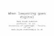 When lawyering goes digital Mads Bryde Andersen professor, dr.jur. University of Copenhagen – Faculty of Law mads.bryde.andersen@jur.ku.dk