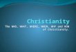 The WHO, WHAT, WHERE, WHEN, WHY and HOW of Christianity