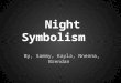 Night Symbolism By, Sammy, Kayla, Nnenna, Brendan