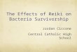 The Effects of Reiki on Bacteria Survivorship Jordan Ciccone Central Catholic High School